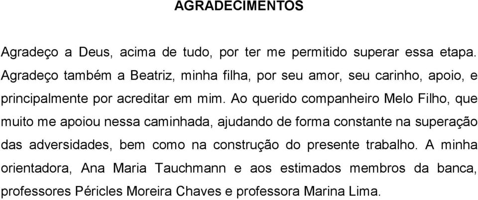 Ao querido companheiro Melo Filho, que muito me apoiou nessa caminhada, ajudando de forma constante na superação das