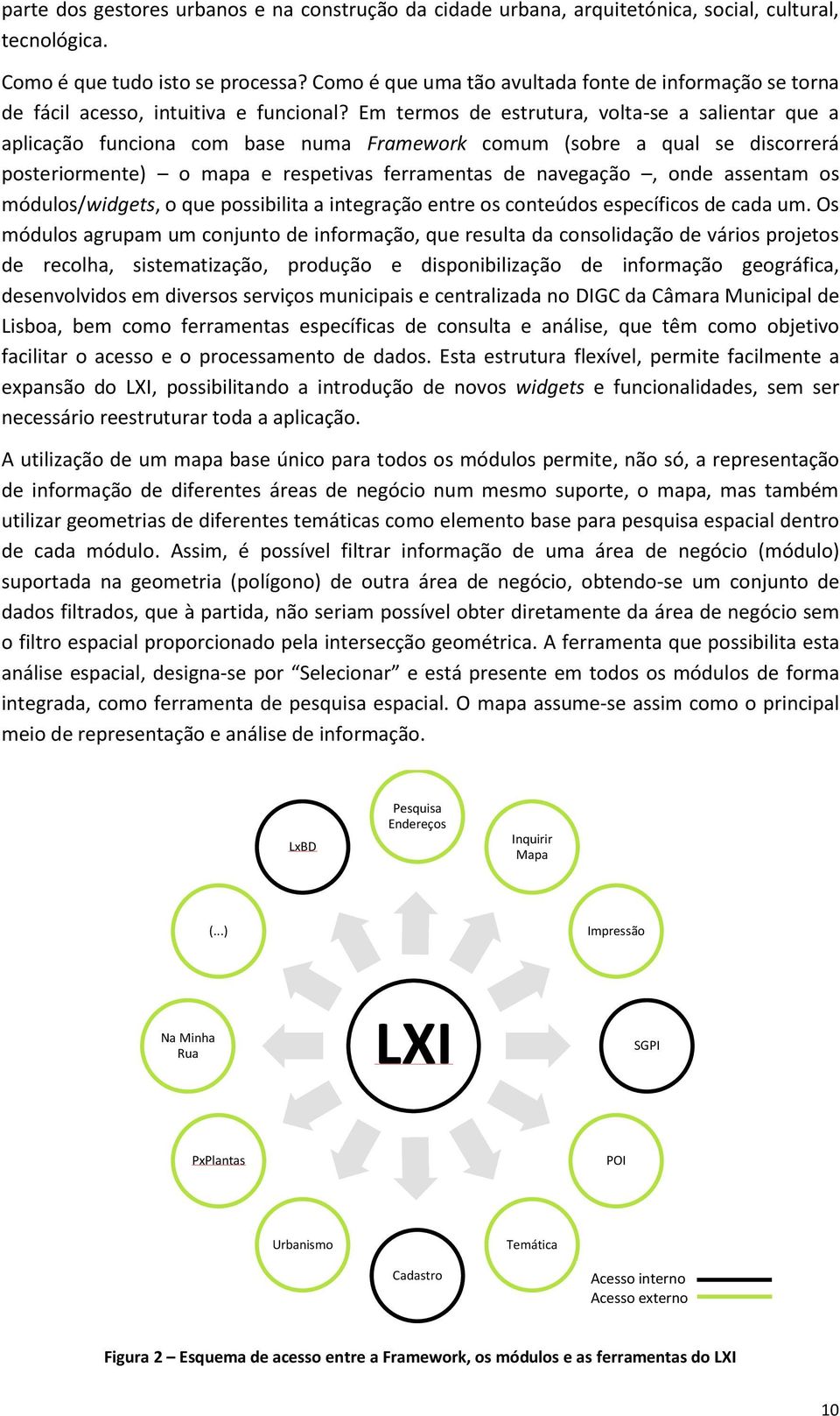 Em termos de estrutura, volta-se a salientar que a aplicação funciona com base numa Framework comum (sobre a qual se discorrerá posteriormente) o mapa e respetivas ferramentas de navegação, onde