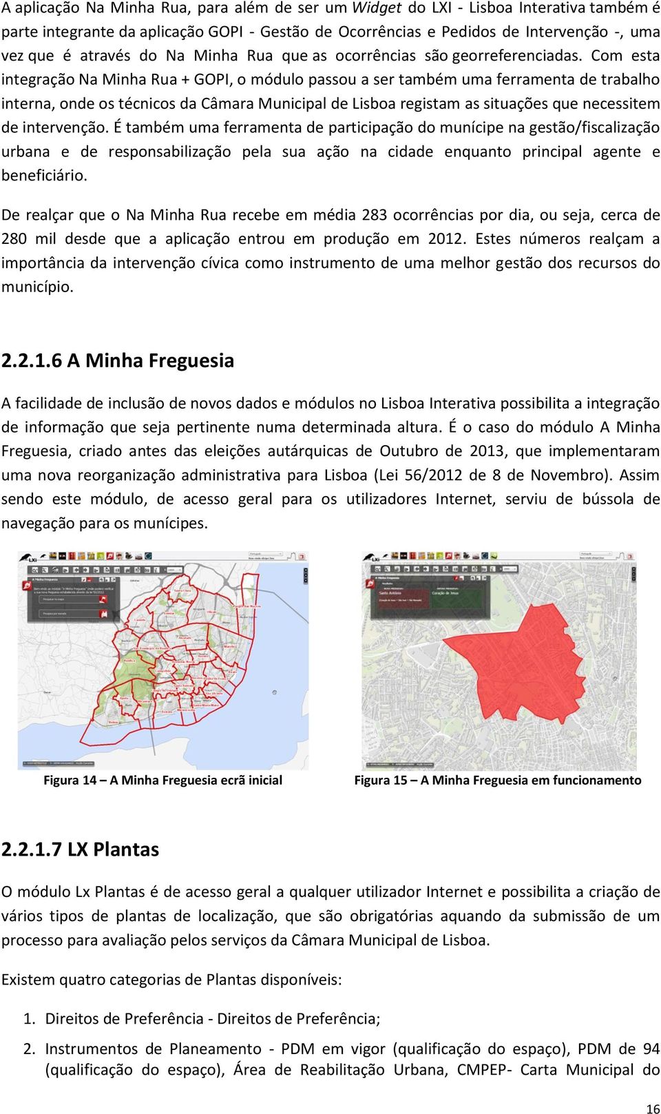 Com esta integração Na Minha Rua + GOPI, o módulo passou a ser também uma ferramenta de trabalho interna, onde os técnicos da Câmara Municipal de Lisboa registam as situações que necessitem de