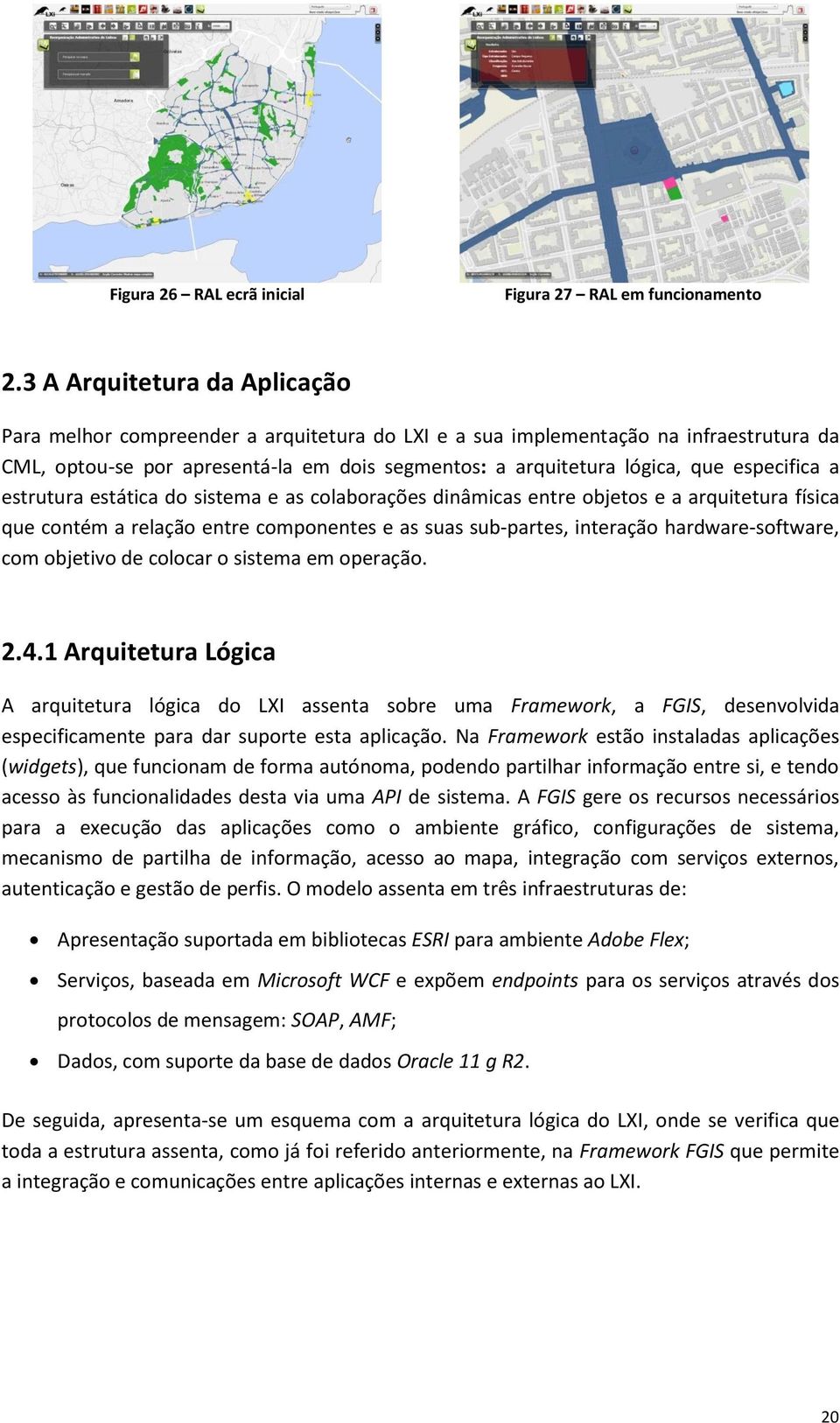 especifica a estrutura estática do sistema e as colaborações dinâmicas entre objetos e a arquitetura física que contém a relação entre componentes e as suas sub-partes, interação hardware-software,