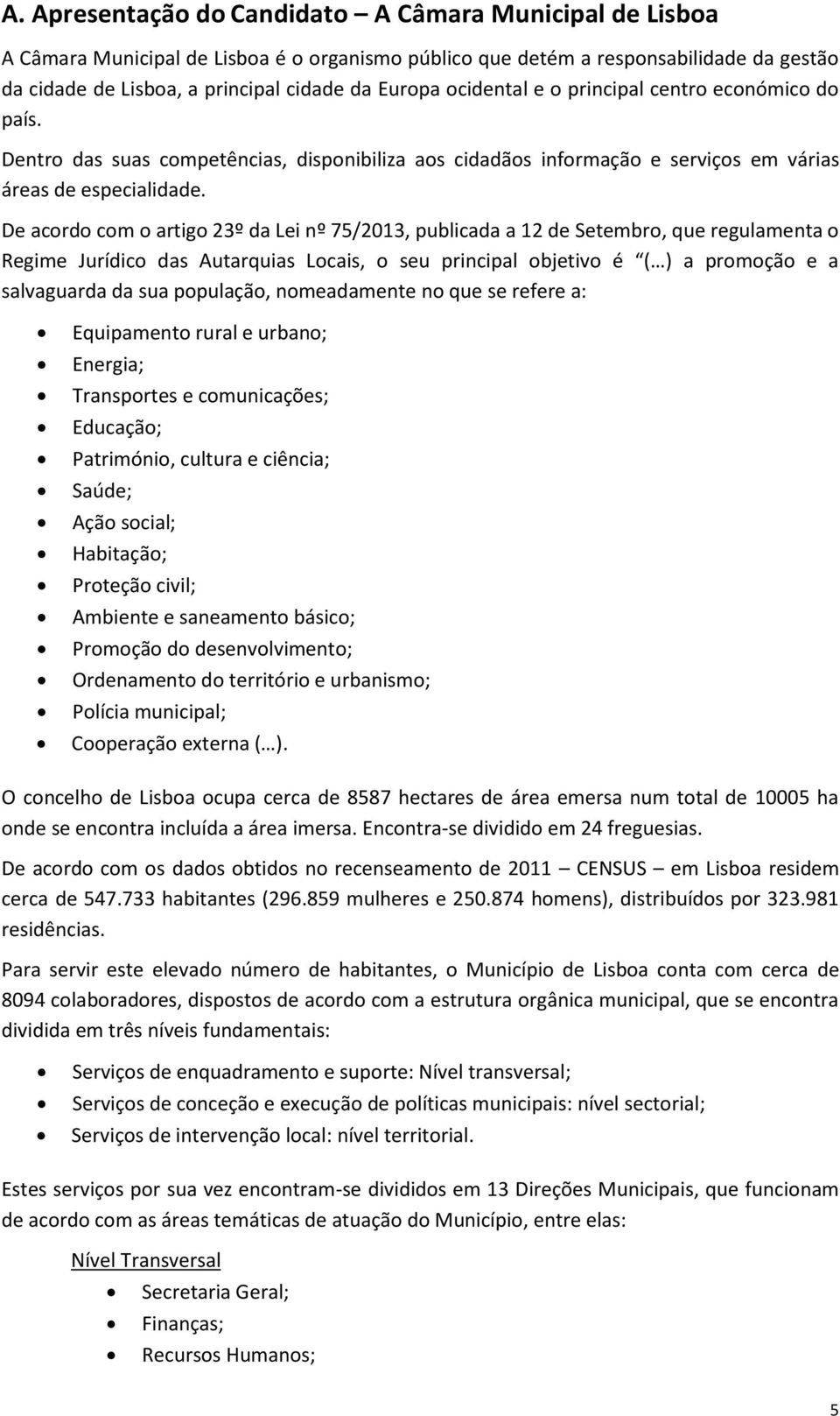 De acordo com o artigo 23º da Lei nº 75/2013, publicada a 12 de Setembro, que regulamenta o Regime Jurídico das Autarquias Locais, o seu principal objetivo é ( ) a promoção e a salvaguarda da sua