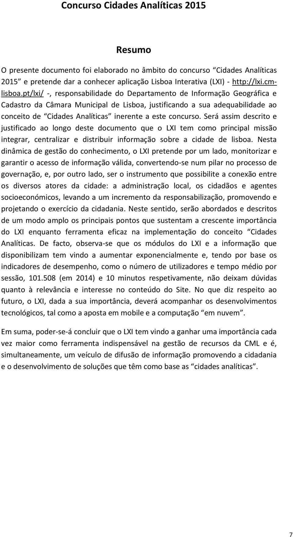 pt/lxi/ -, responsabilidade do Departamento de Informação Geográfica e Cadastro da Câmara Municipal de Lisboa, justificando a sua adequabilidade ao conceito de Cidades Analíticas inerente a este