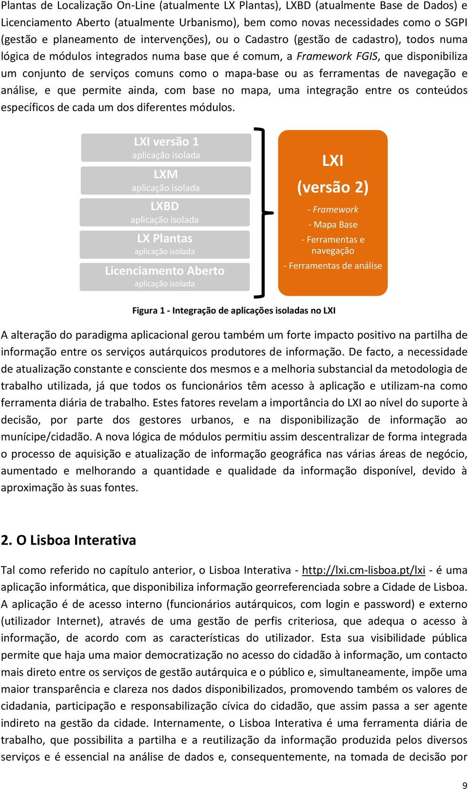 ou as ferramentas de navegação e análise, e que permite ainda, com base no mapa, uma integração entre os conteúdos específicos de cada um dos diferentes módulos.