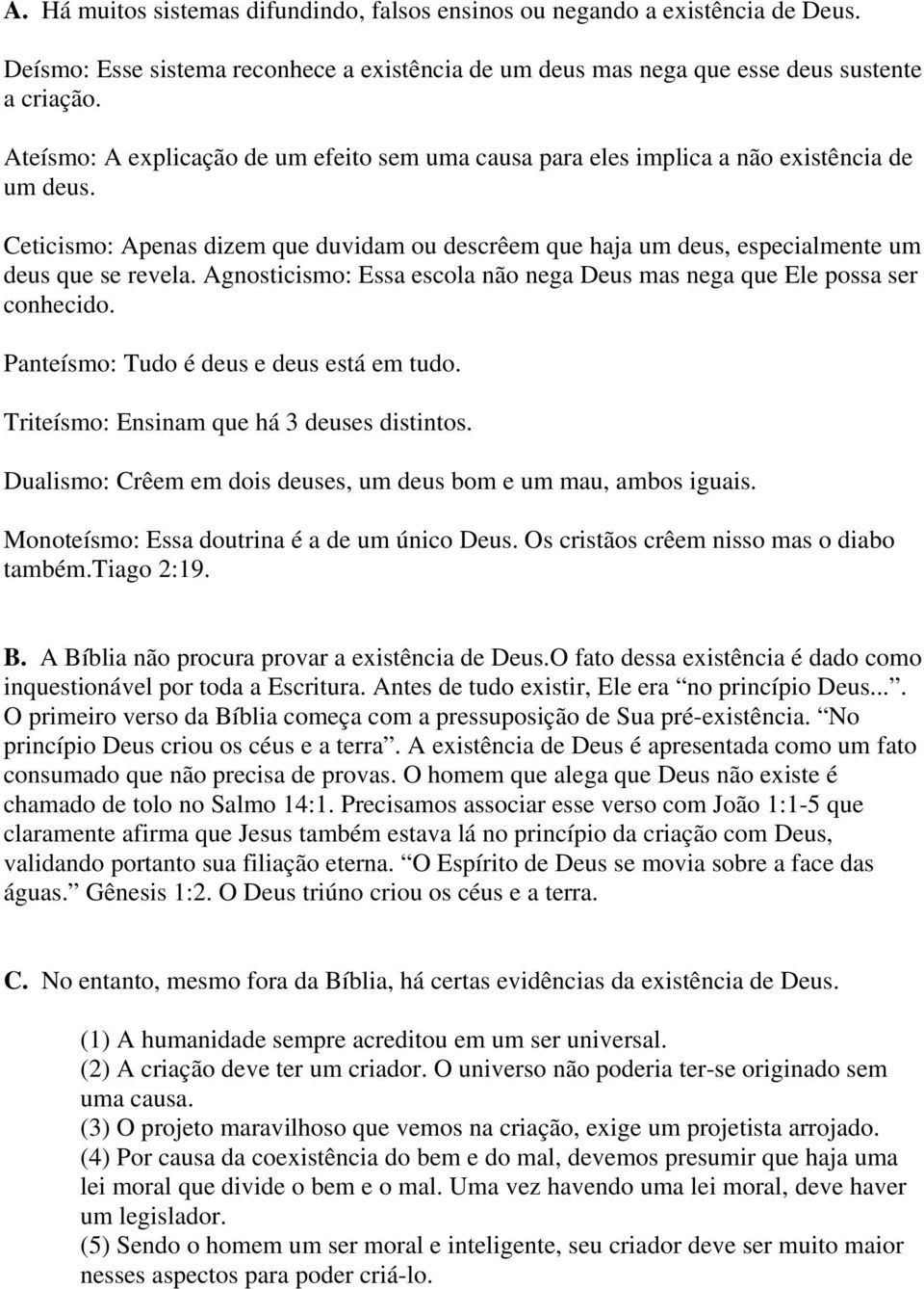 Agnosticismo: Essa escola não nega Deus mas nega que Ele possa ser conhecido. Panteísmo: Tudo é deus e deus está em tudo. Triteísmo: Ensinam que há 3 deuses distintos.