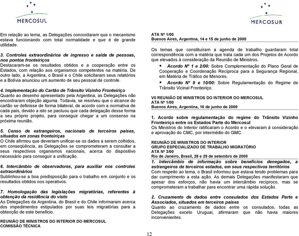 matéria. De outro lado, a Argentina, o Brasil e o Chile solicitaram seus relatórios e a Bolívia anunciou um aumento de seu pessoal de controle. 4.