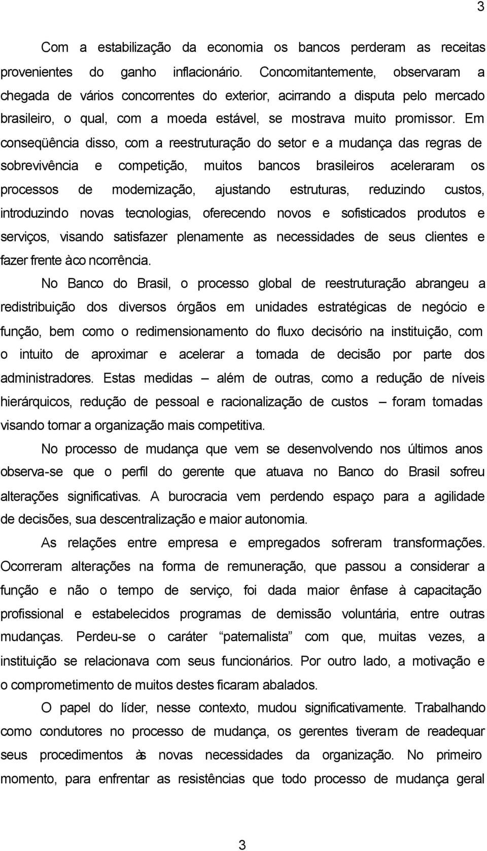 Em conseqüência disso, com a reestruturação do setor e a mudança das regras de sobrevivência e competição, muitos bancos brasileiros aceleraram os processos de modernização, ajustando estruturas,