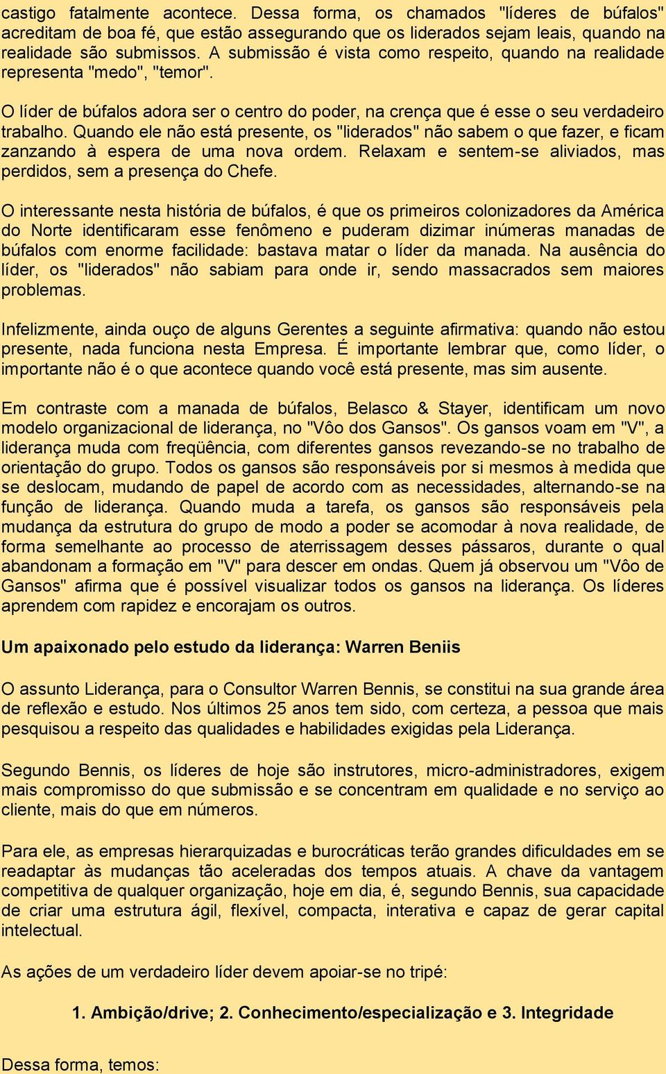 Quando ele não está presente, os "liderados" não sabem o que fazer, e ficam zanzando à espera de uma nova ordem. Relaxam e sentem-se aliviados, mas perdidos, sem a presença do Chefe.