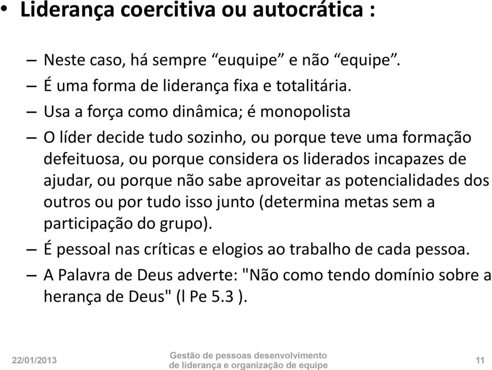 incapazes de ajudar, ou porque não sabe aproveitar as potencialidades dos outros ou por tudo isso junto (determina metas sem a participação do