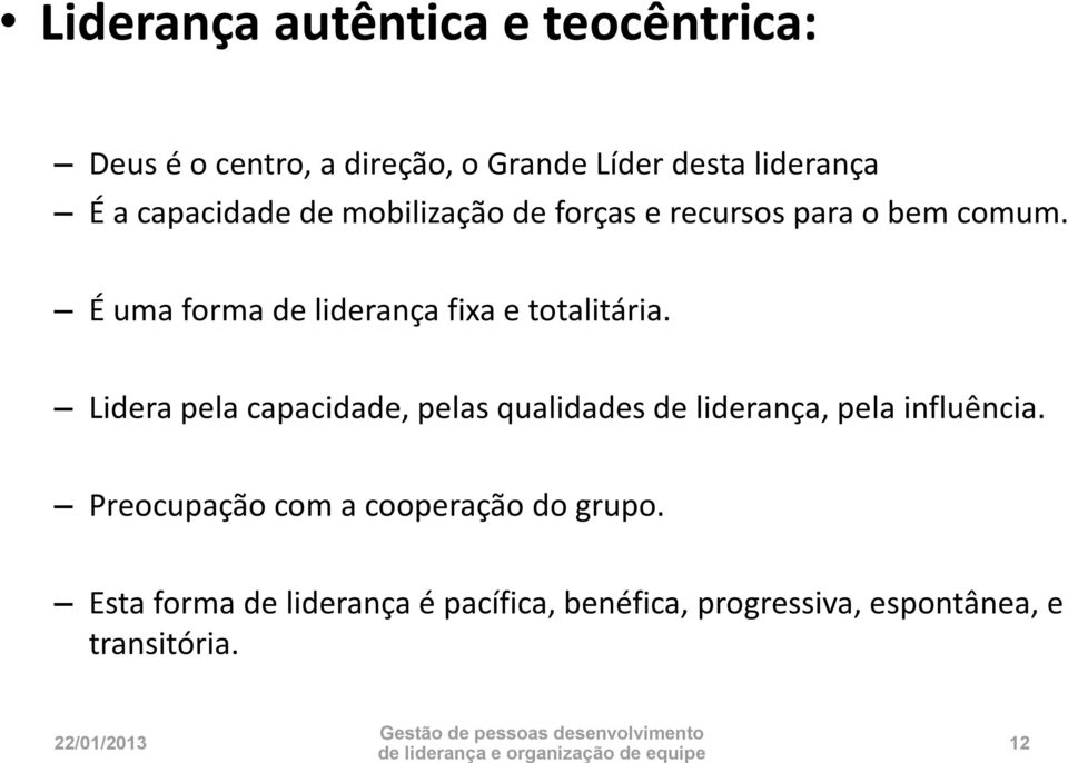 É uma forma de liderança fixa e totalitária.