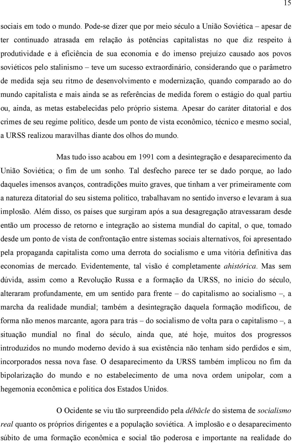 imenso prejuízo causado aos povos soviéticos pelo stalinismo teve um sucesso extraordinário, considerando que o parâmetro de medida seja seu ritmo de desenvolvimento e modernização, quando comparado