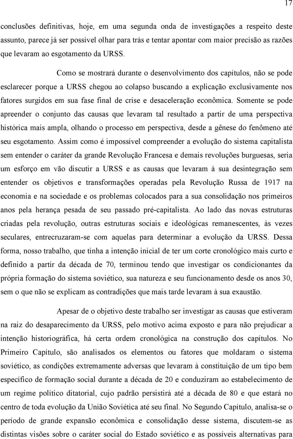 Como se mostrará durante o desenvolvimento dos capítulos, não se pode esclarecer porque a URSS chegou ao colapso buscando a explicação exclusivamente nos fatores surgidos em sua fase final de crise e