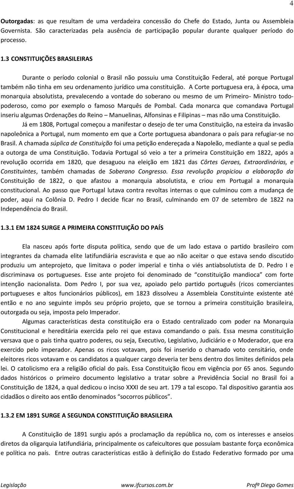 3 CONSTITUIÇÕES BRASILEIRAS Durante o período colonial o Brasil não possuiu uma Constituição Federal, até porque Portugal também não tinha em seu ordenamento jurídico uma constituição.