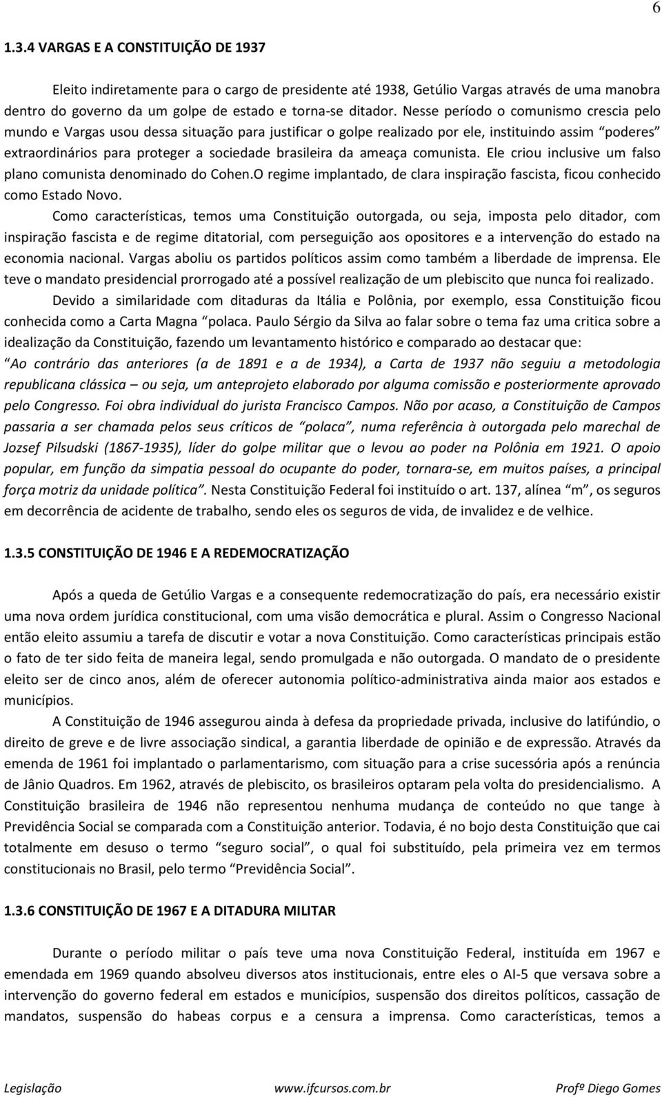 ameaça comunista. Ele criou inclusive um falso plano comunista denominado do Cohen.O regime implantado, de clara inspiração fascista, ficou conhecido como Estado Novo.