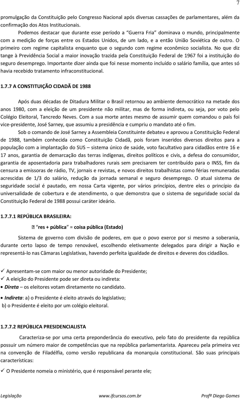 O primeiro com regime capitalista enquanto que o segundo com regime econômico socialista.