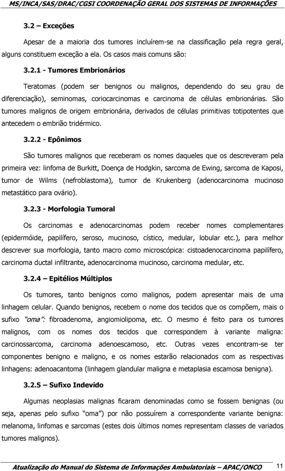 2 - Epônimos São tumores malignos que receberam os nomes daqueles que os descreveram pela primeira vez: linfoma de Burkitt, Doença de Hodgkin, sarcoma de Ewing, sarcoma de Kaposi, tumor de Wilms