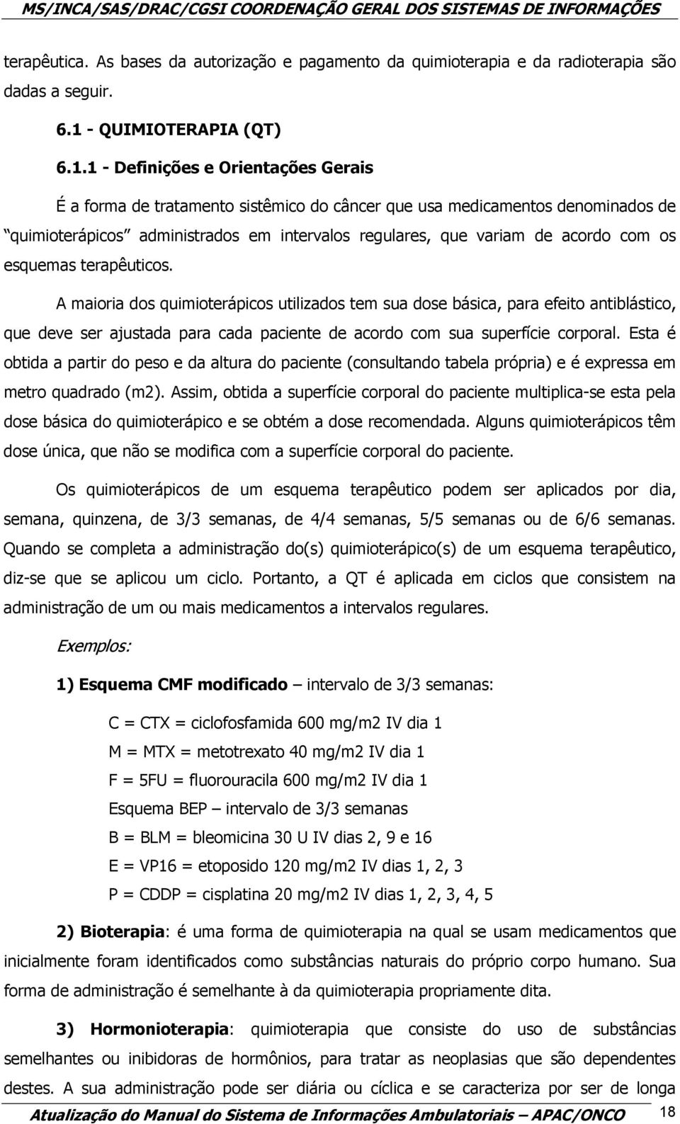 1 - Definições e Orientações Gerais É a forma de tratamento sistêmico do câncer que usa medicamentos denominados de quimioterápicos administrados em intervalos regulares, que variam de acordo com os