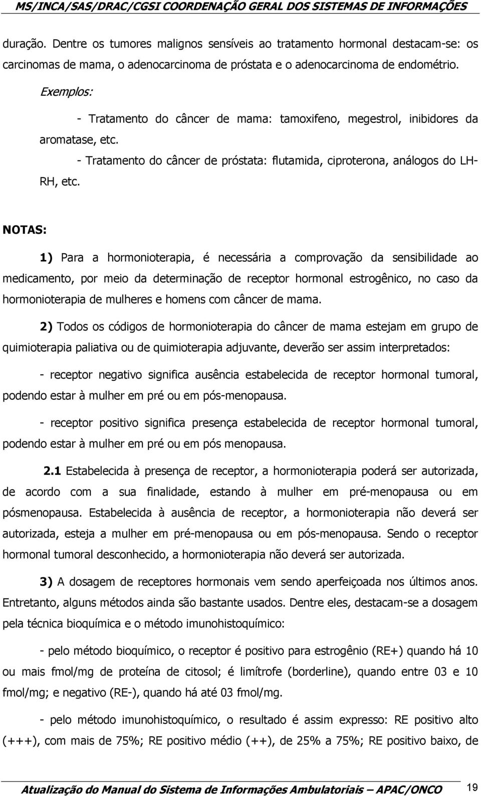 NOTAS: 1) Para a hormonioterapia, é necessária a comprovação da sensibilidade ao medicamento, por meio da determinação de receptor hormonal estrogênico, no caso da hormonioterapia de mulheres e