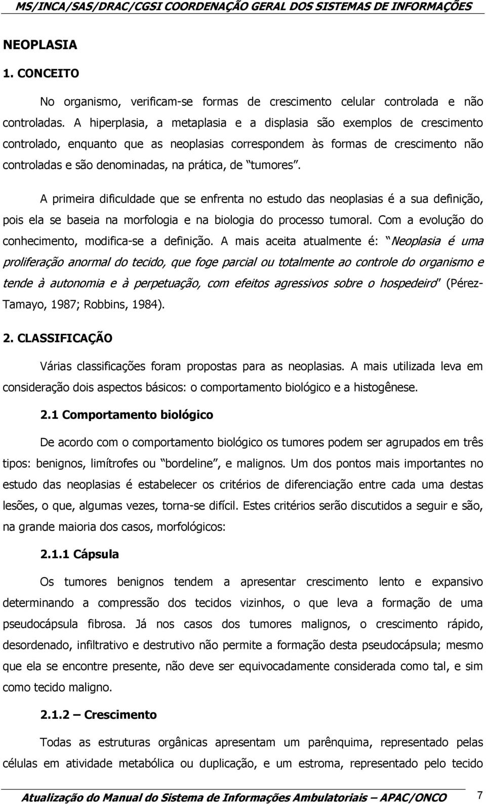 tumores. A primeira dificuldade que se enfrenta no estudo das neoplasias é a sua definição, pois ela se baseia na morfologia e na biologia do processo tumoral.