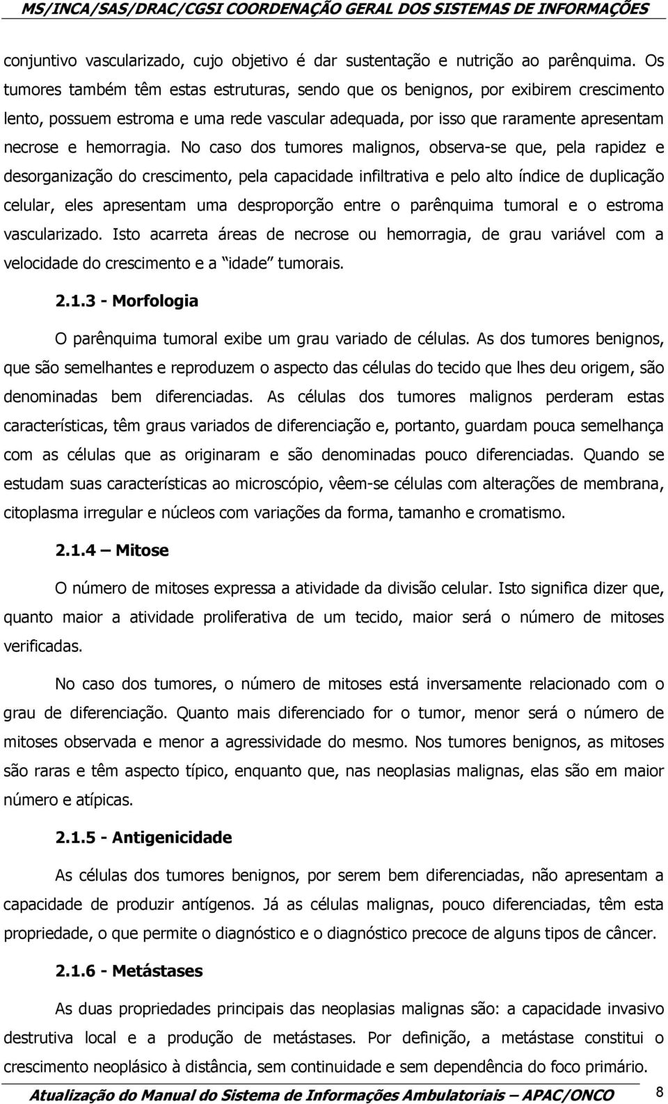 No caso dos tumores malignos, observa-se que, pela rapidez e desorganização do crescimento, pela capacidade infiltrativa e pelo alto índice de duplicação celular, eles apresentam uma desproporção