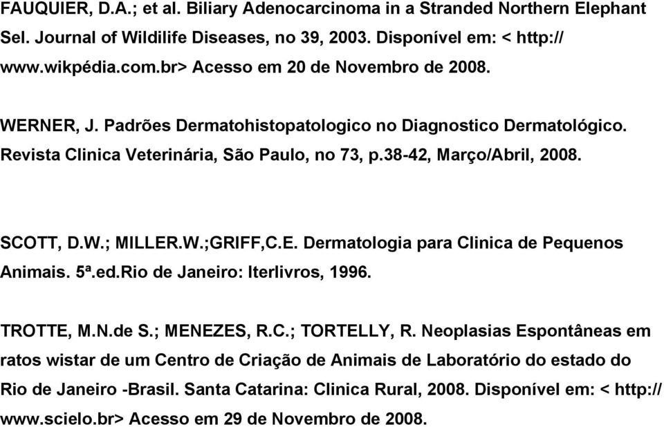 SCOTT, D.W.; MILLER.W.;GRIFF,C.E. Dermatologia para Clinica de Pequenos Animais. 5ª.ed.Rio de Janeiro: Iterlivros, 1996. TROTTE, M.N.de S.; MENEZES, R.C.; TORTELLY, R.