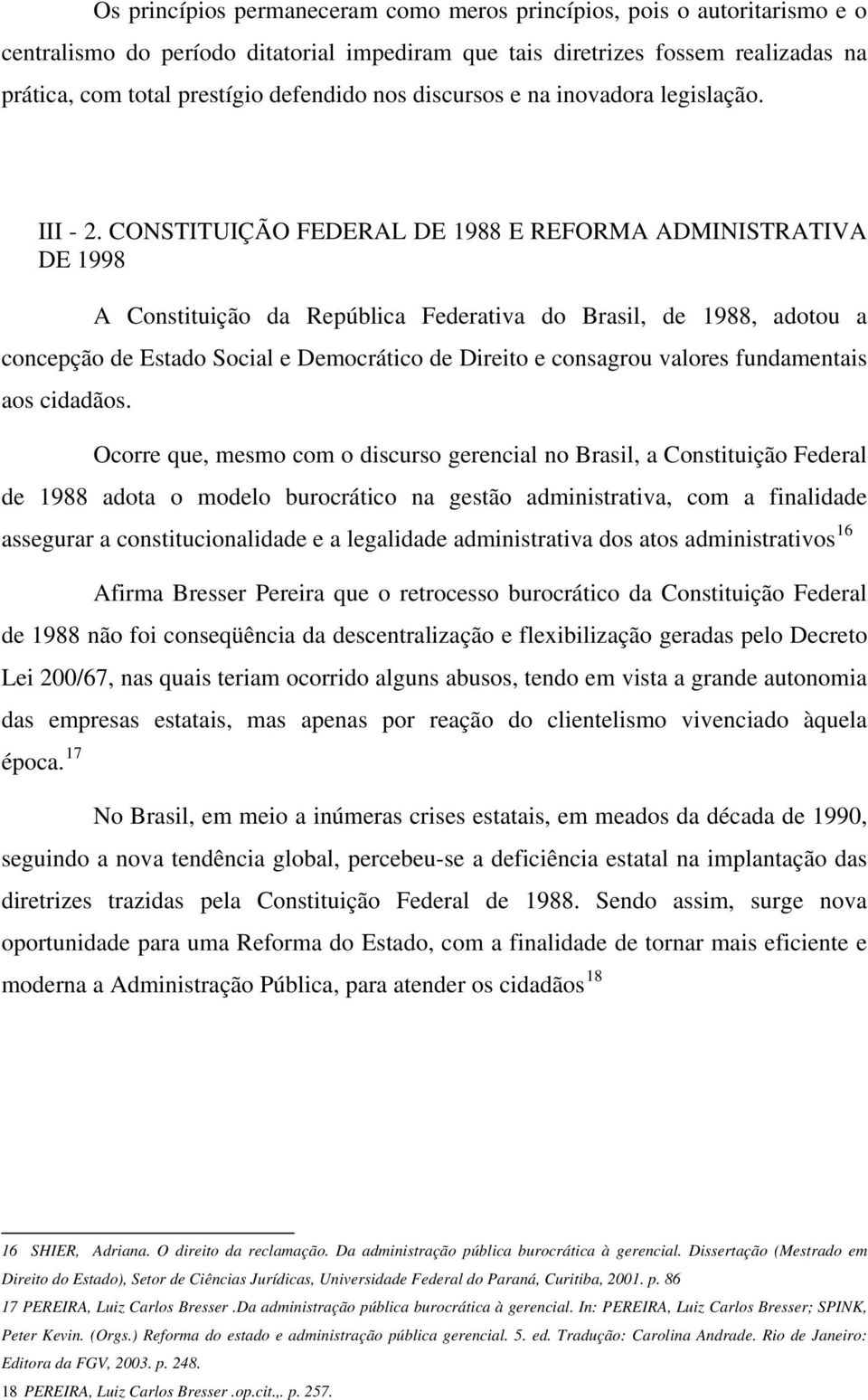 CONSTITUIÇÃO FEDERAL DE 1988 E REFORMA ADMINISTRATIVA DE 1998 A Constituição da República Federativa do Brasil, de 1988, adotou a concepção de Estado Social e Democrático de Direito e consagrou