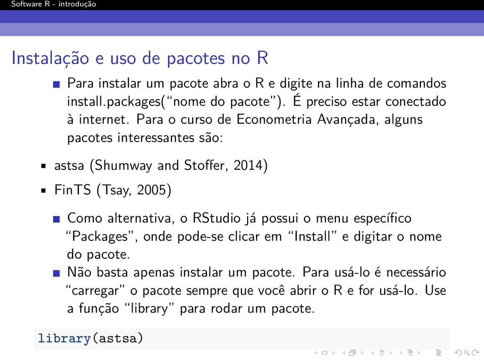 Para o curso de Econometria Avançada, alguns pacotes interessantes são: astsa (Shumway and Stoffer, 2014) FinTS (Tsay, 2005) Como alternativa, o