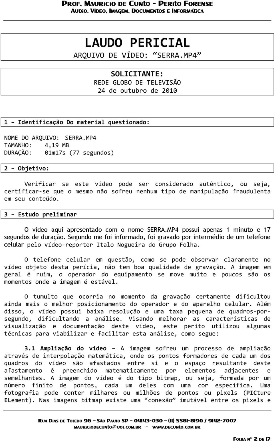 fraudulenta em seu conteúdo. 3 Estudo preliminar O vídeo aqui apresentado com o nome SERRA.MP4 possui apenas 1 minuto e 17 segundos de duração.