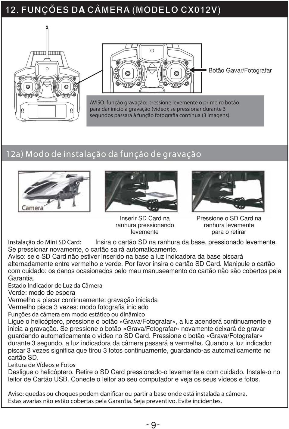 12a) Modo de instalação da função de gravação Inserir SD Card na ranhura pressionando levemente Pressione o SD Card na ranhura levemente para o retirar Instalação do Mini SD Card: Insira o cartão SD