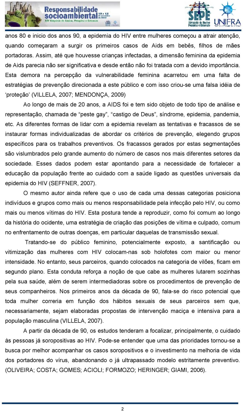 Esta demora na percepção da vulnerabilidade feminina acarretou em uma falta de estratégias de prevenção direcionada a este público e com isso criou-se uma falsa idéia de proteção (VILLELA, 2007;