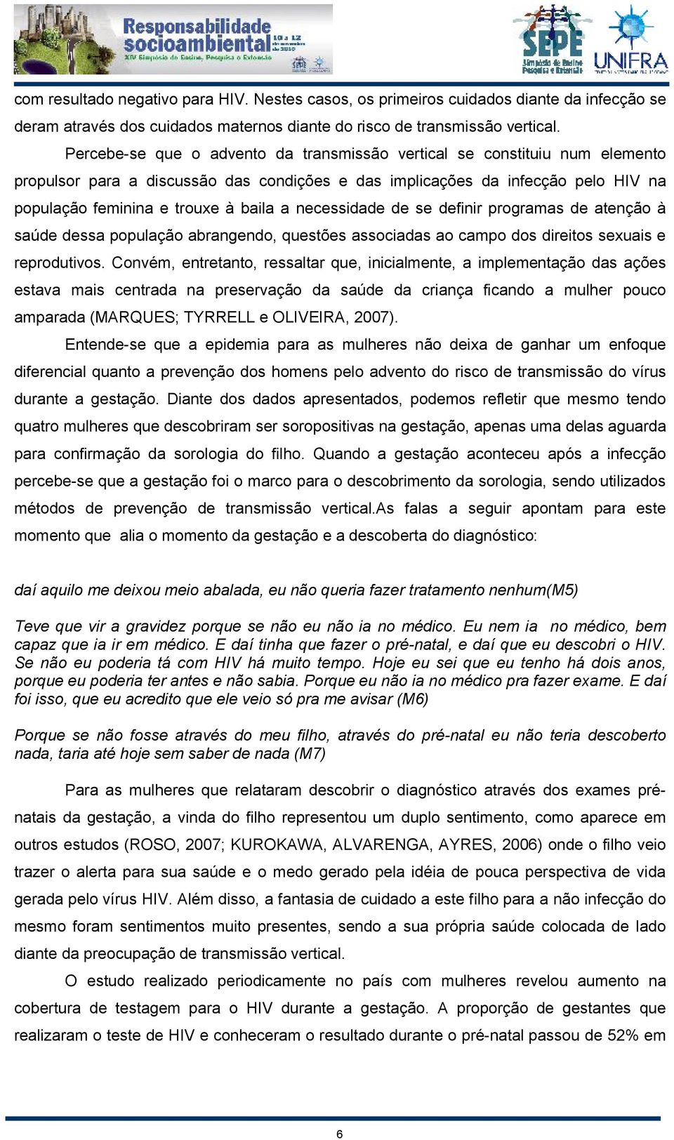 necessidade de se definir programas de atenção à saúde dessa população abrangendo, questões associadas ao campo dos direitos sexuais e reprodutivos.