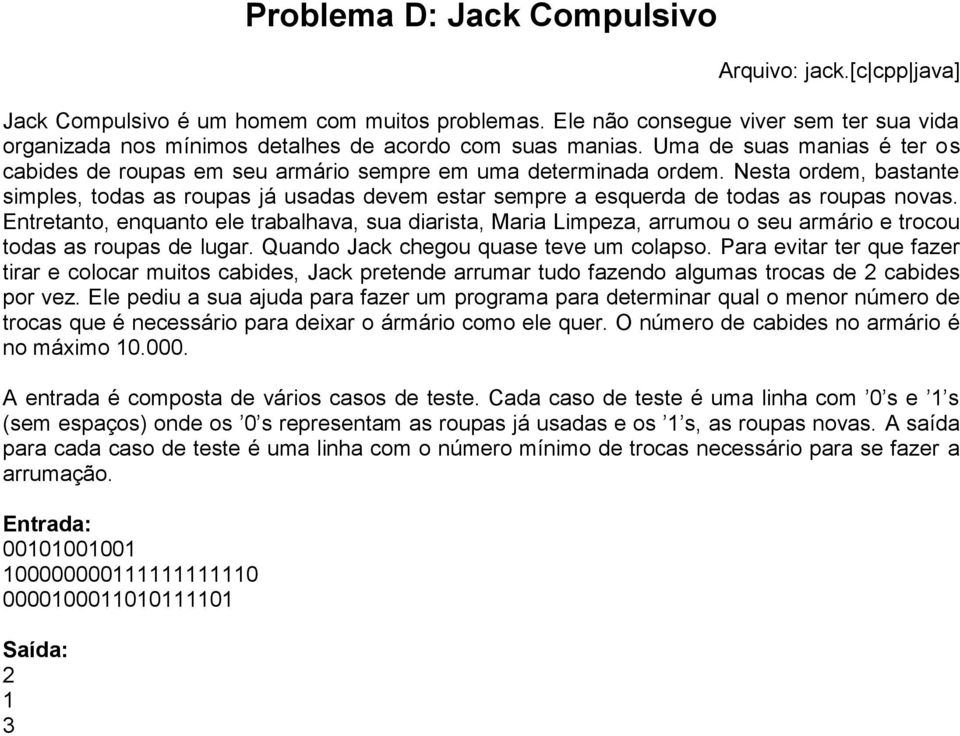 Nesta ordem, bastante simples, todas as roupas já usadas devem estar sempre a esquerda de todas as roupas novas.