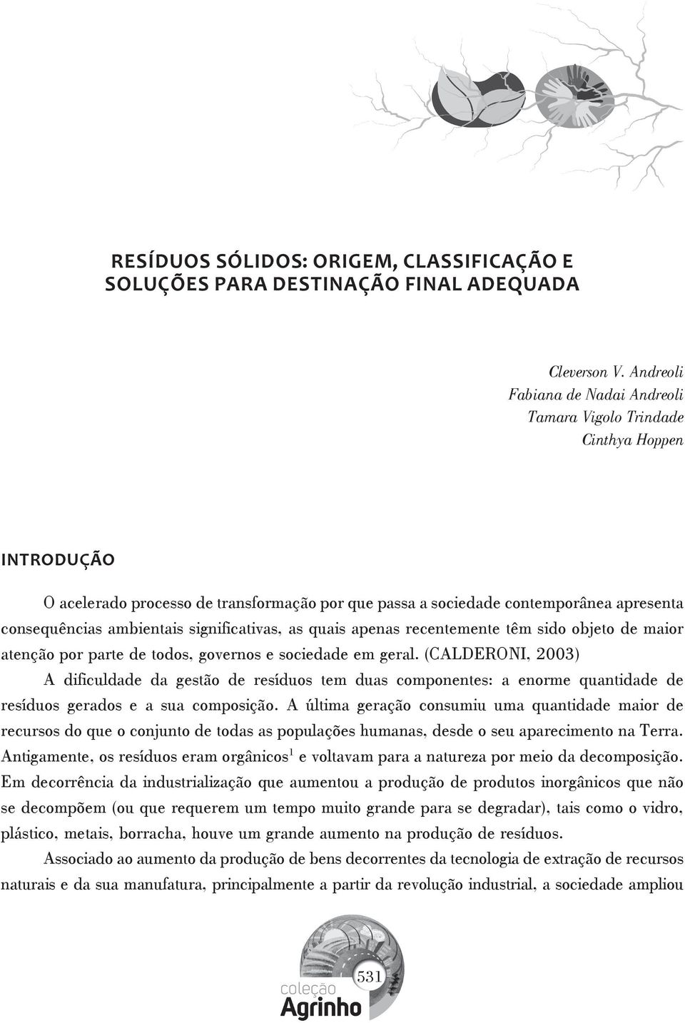 significativas, as quais apenas recentemente têm sido objeto de maior atenção por parte de todos, governos e sociedade em geral.