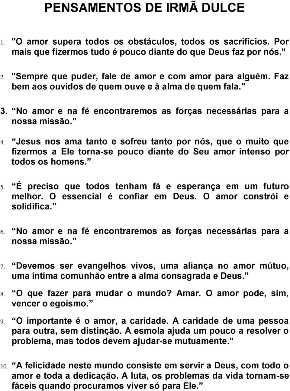 Jesus nos ama tanto e sofreu tanto por nós, que o muito que fizermos a Ele torna-se pouco diante do Seu amor intenso por todos os homens. 5.