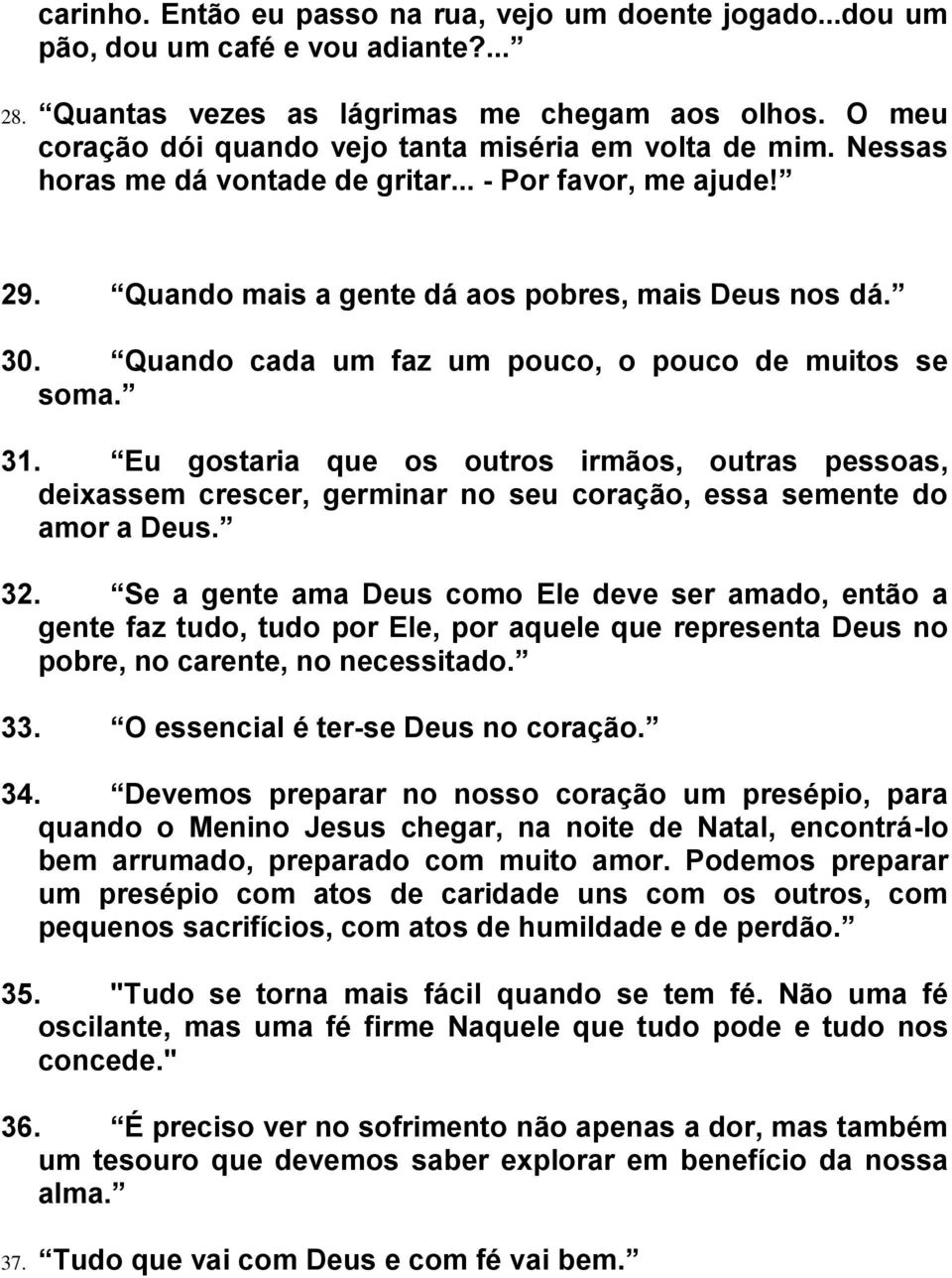 Quando cada um faz um pouco, o pouco de muitos se soma. 31. Eu gostaria que os outros irmãos, outras pessoas, deixassem crescer, germinar no seu coração, essa semente do amor a Deus. 32.