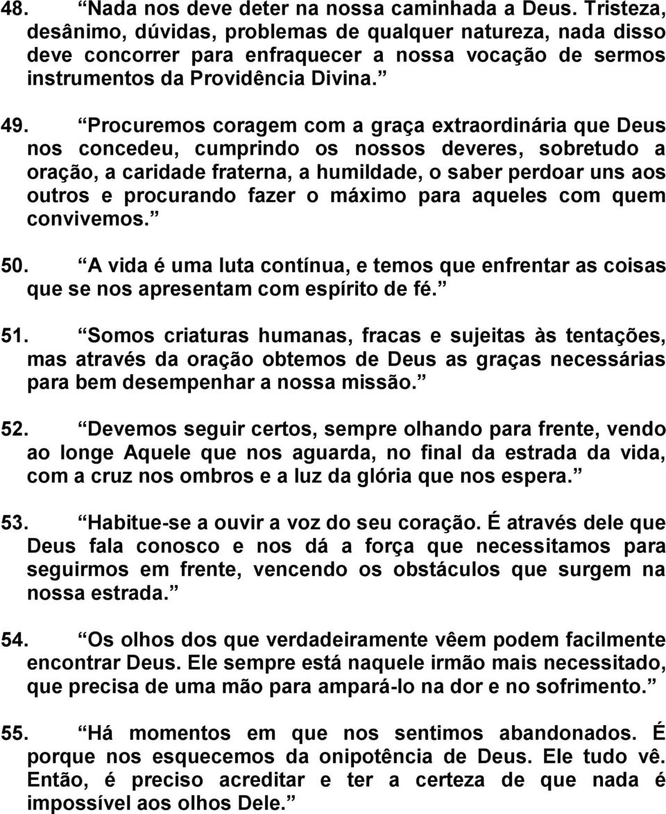 Procuremos coragem com a graça extraordinária que Deus nos concedeu, cumprindo os nossos deveres, sobretudo a oração, a caridade fraterna, a humildade, o saber perdoar uns aos outros e procurando