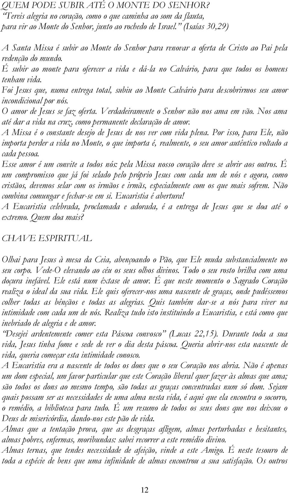 É subir ao monte para oferecer a vida e dá-la no Calvário, para que todos os homens tenham vida.