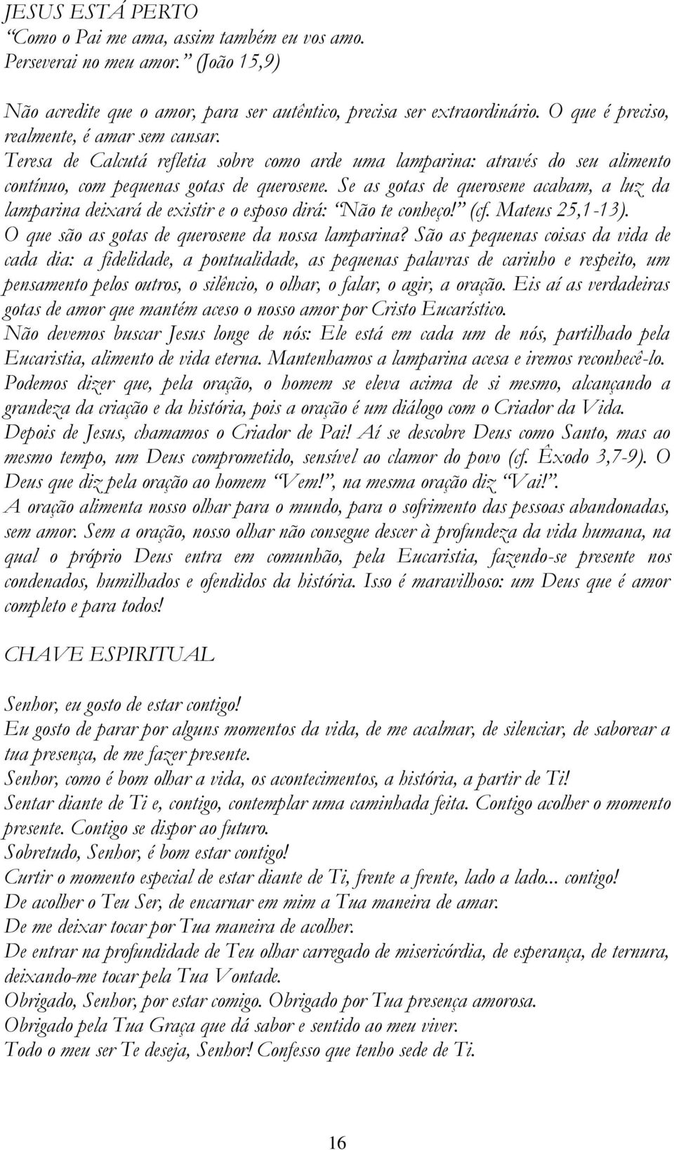 Se as gotas de querosene acabam, a luz da lamparina deixará de existir e o esposo dirá: Não te conheço! (cf. Mateus 25,1-13). O que são as gotas de querosene da nossa lamparina?