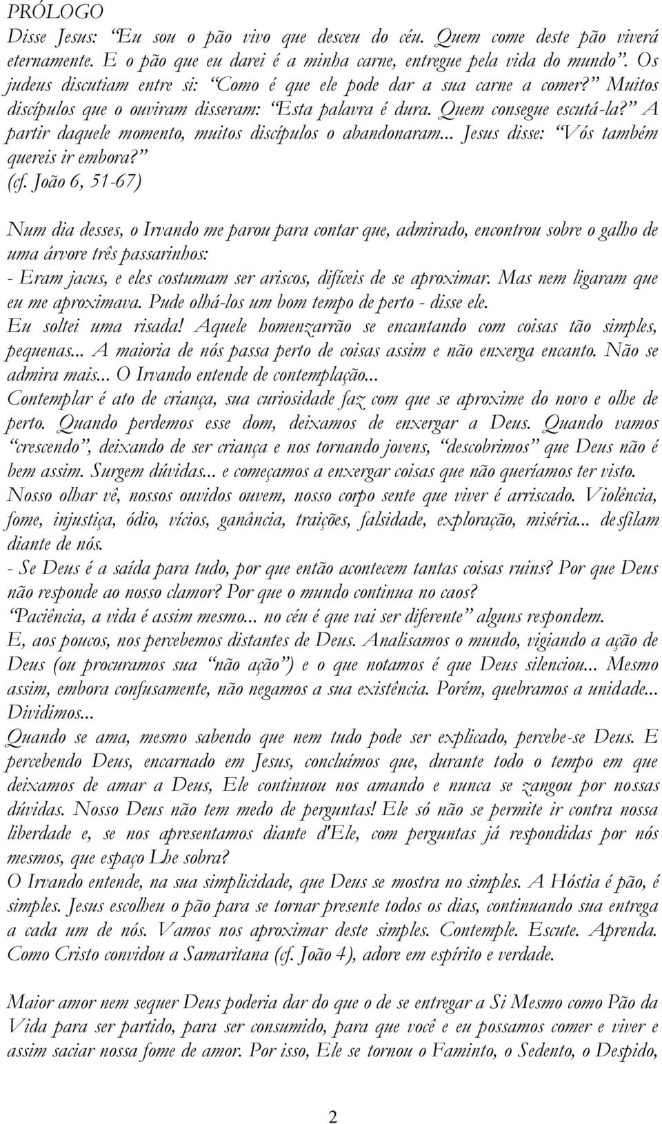 A partir daquele momento, muitos discípulos o abandonaram... Jesus disse: Vós também quereis ir embora? (cf.