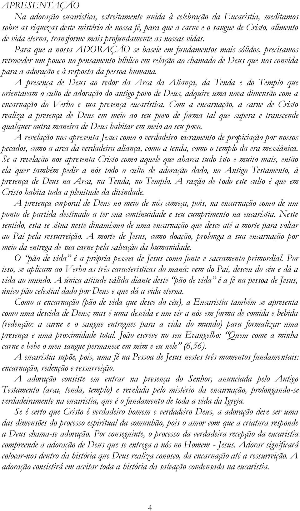 Para que a nossa ADORAÇÃO se baseie em fundamentos mais sólidos, precisamos retroceder um pouco no pensamento bíblico em relação ao chamado de Deus que nos convida para a adoração e à resposta da