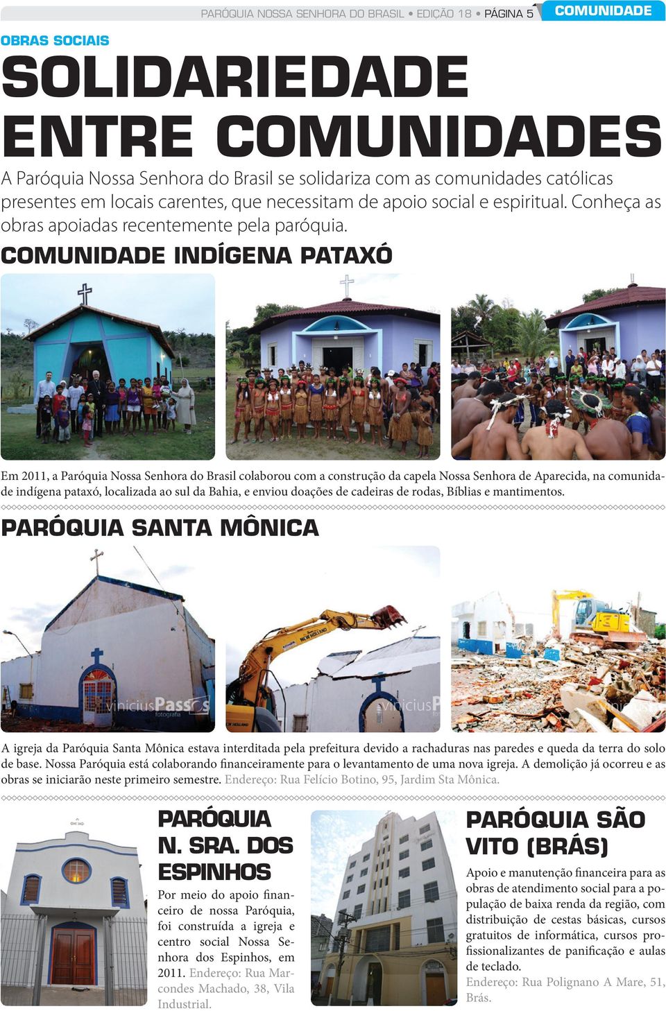 COMUNIDADE INDÍGENA PATAXÓ Em 2011, a Paróquia Nossa Senhora do Brasil colaborou com a construção da capela Nossa Senhora de Aparecida, na comunidade indígena pataxó, localizada ao sul da Bahia, e