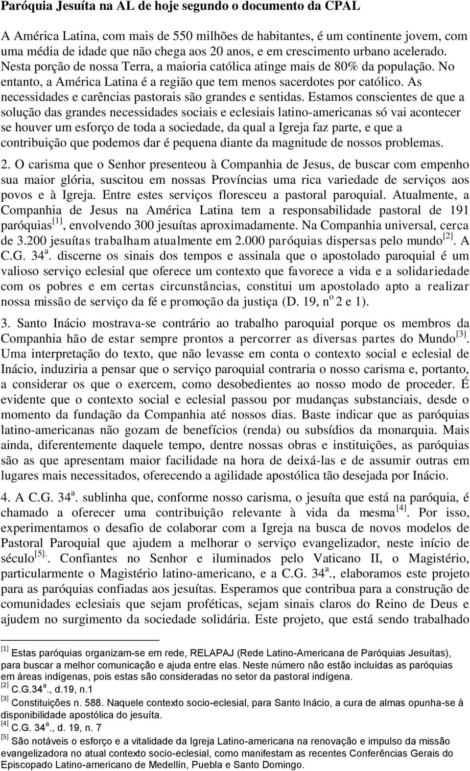 As necessidades e carências pastorais são grandes e sentidas.