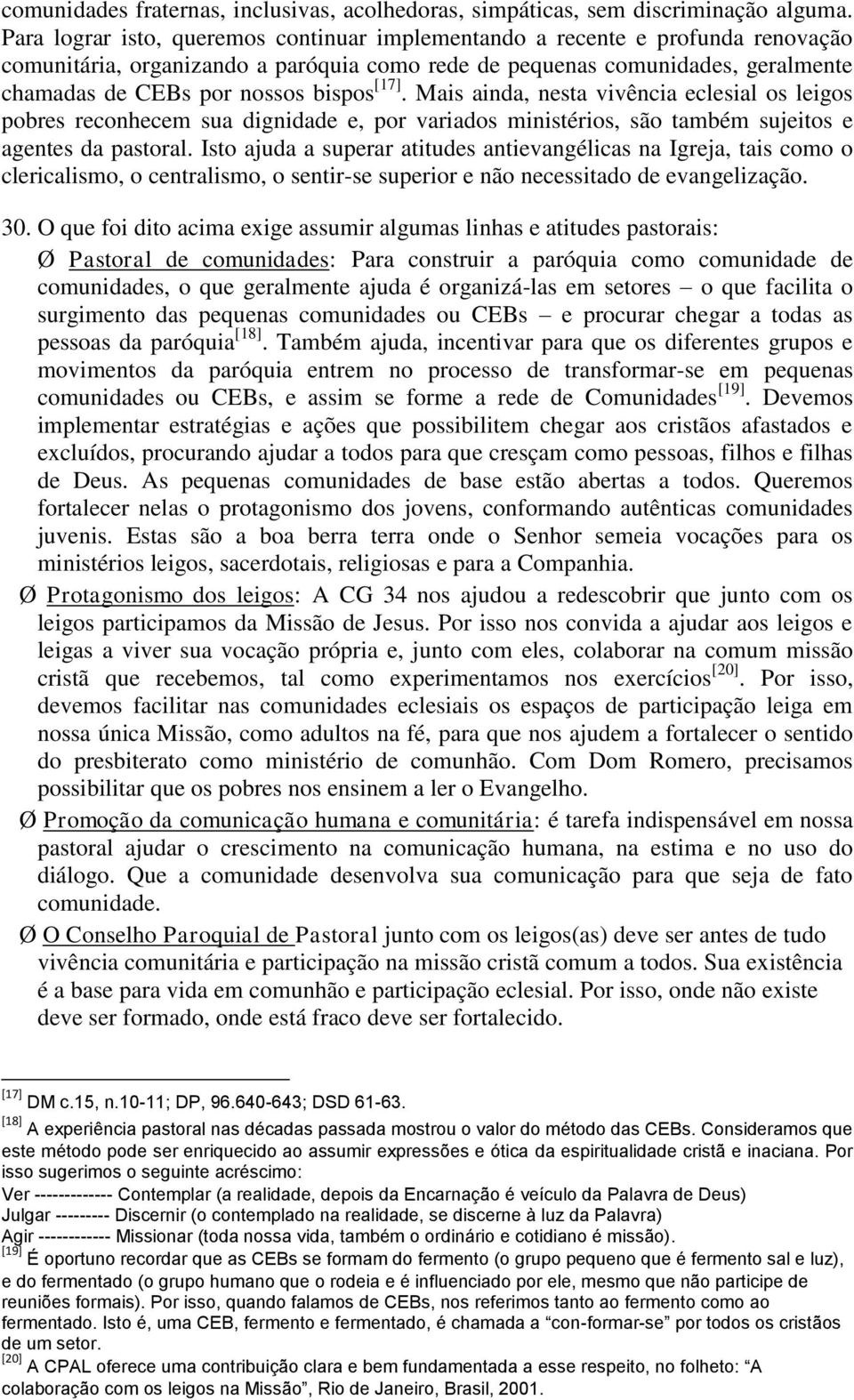 [17]. Mais ainda, nesta vivência eclesial os leigos pobres reconhecem sua dignidade e, por variados ministérios, são também sujeitos e agentes da pastoral.