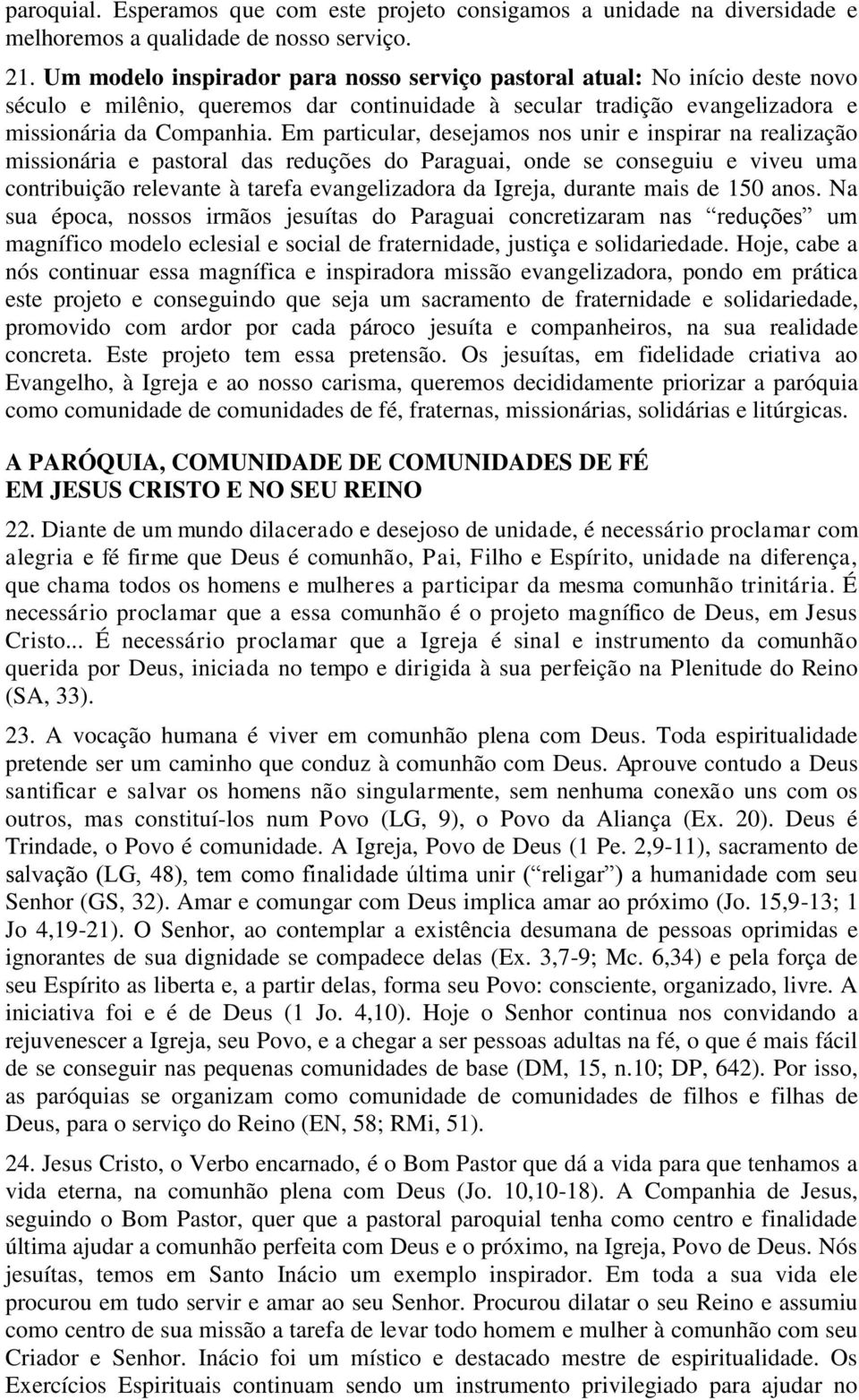 Em particular, desejamos nos unir e inspirar na realização missionária e pastoral das reduções do Paraguai, onde se conseguiu e viveu uma contribuição relevante à tarefa evangelizadora da Igreja,