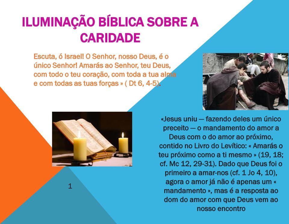 1 «Jesus uniu fazendo deles um único preceito o mandamento do amor a Deus com o do amor ao próximo, contido no Livro do Levítico: «Amarás o teu