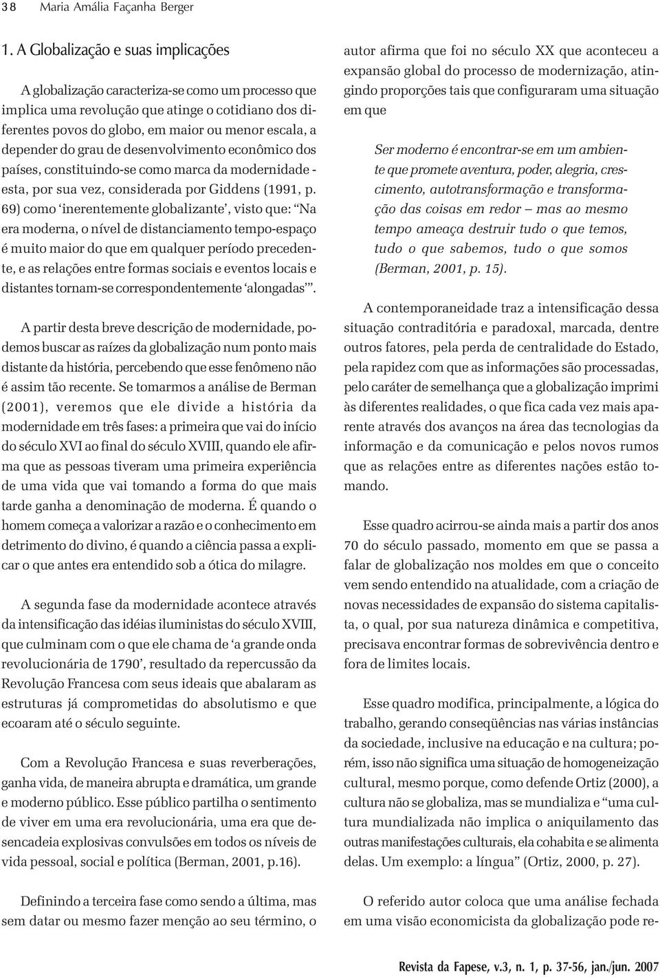 do grau de desenvolvimento econômico dos países, constituindo-se como marca da modernidade - esta, por sua vez, considerada por Giddens (1991, p.