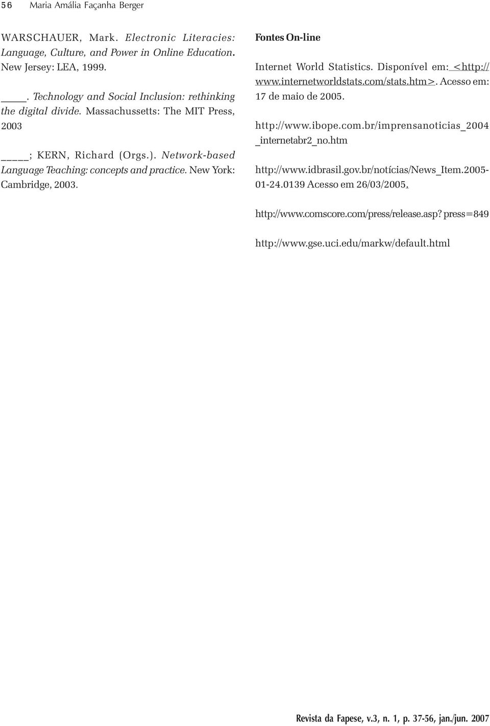 New York: Cambridge, 2003. Fontes On-line Internet World Statistics. Disponível em: <http:// www.internetworldstats.com/stats.htm>. Acesso em: 17 de maio de 2005. http://www.ibope.com.br/imprensanoticias_2004 _internetabr2_no.