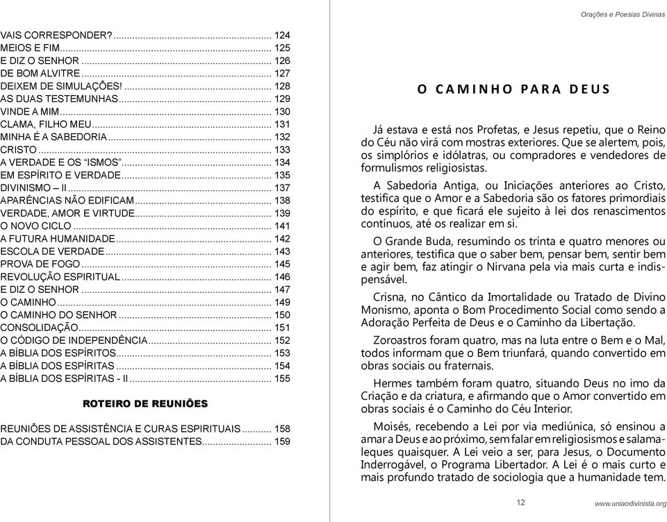 VERDADE, AMOR E VIRTUDE 139 O NOVO CICLO 141 A FUTURA HUMANIDADE 142 ESCOLA DE VERDADE 143 PROVA DE FOGO 145 REVOLUÇÃO ESPIRITUAL 146 E DIZ O SENHOR 147 O CAMINHO 149 O CAMINHO DO SENHOR 150