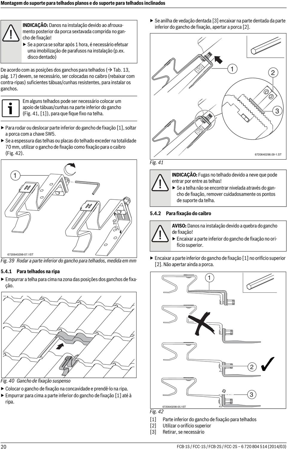 disco dentado) Se anilha de vedação dentada [] encaixar na parte dentada da parte inferior do gancho de fixação, apertar a porca []. De acordo com as posições dos ganchos para telhados ( Tab., pág.