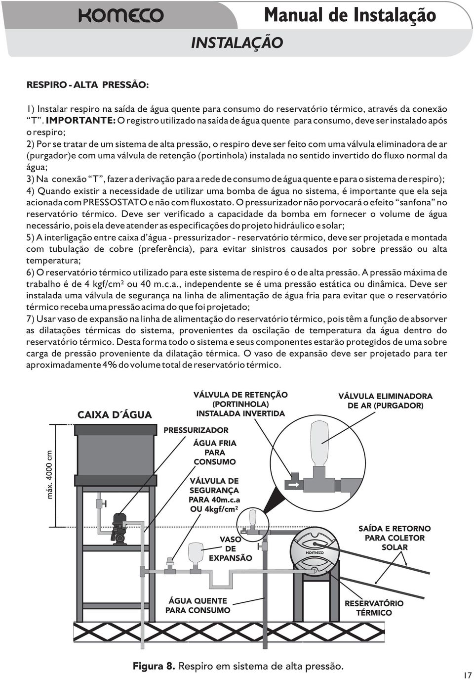 eliminadora de ar (purgador)e com uma válvula de retenção (portinhola) instalada no sentido invertido do fluxo normal da água; 3) Na conexão T, fazer a derivação para a rede de consumo de água quente