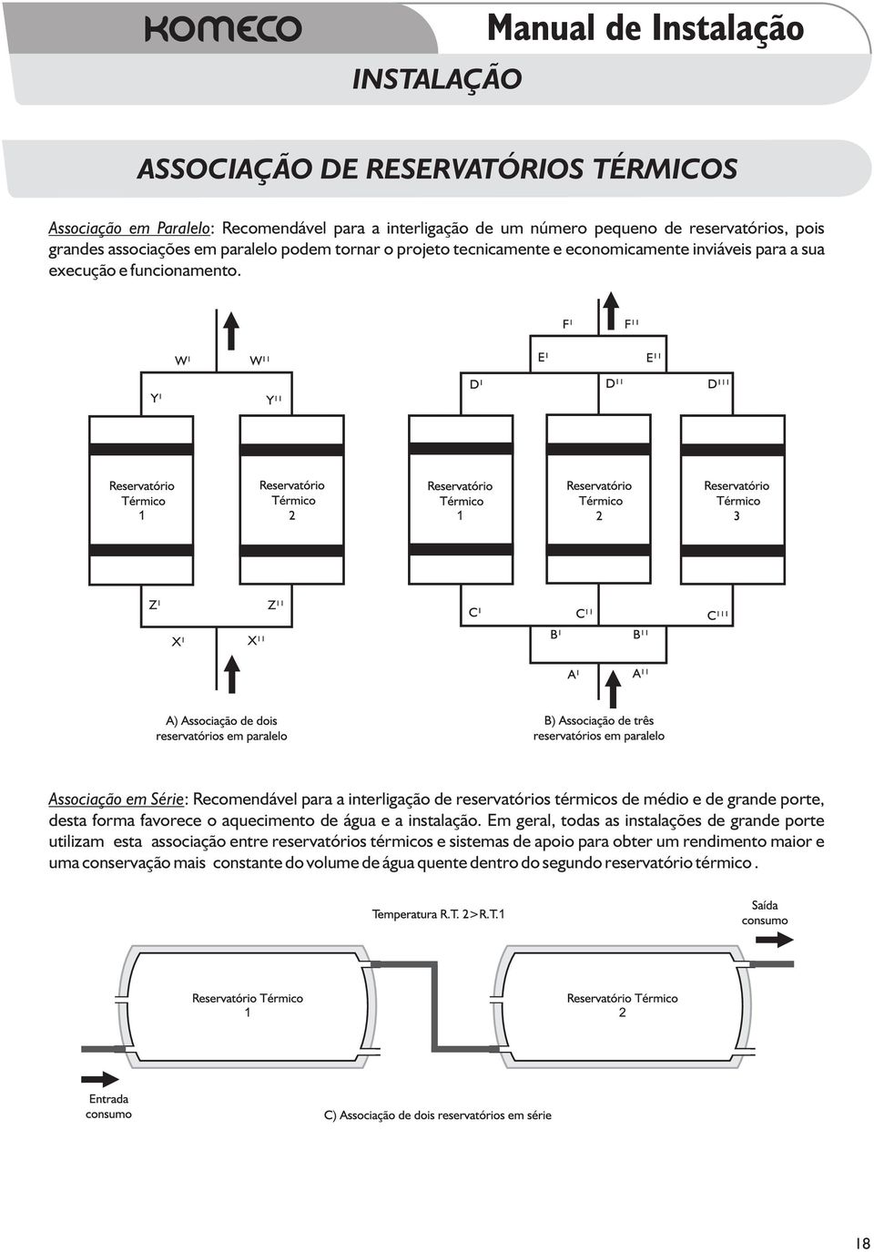 Associação em Série: Recomendável para a interligação de reservatórios térmicos de médio e de grande porte, desta forma favorece o aquecimento de água e a instalação.